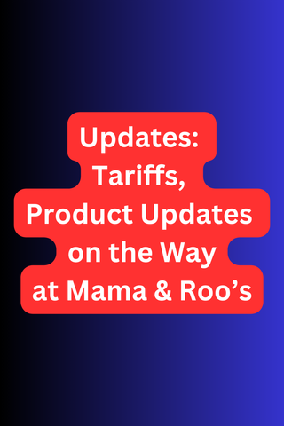 Updates:  Tariffs,  Product Updates  on the Way at Mama & Roo’s